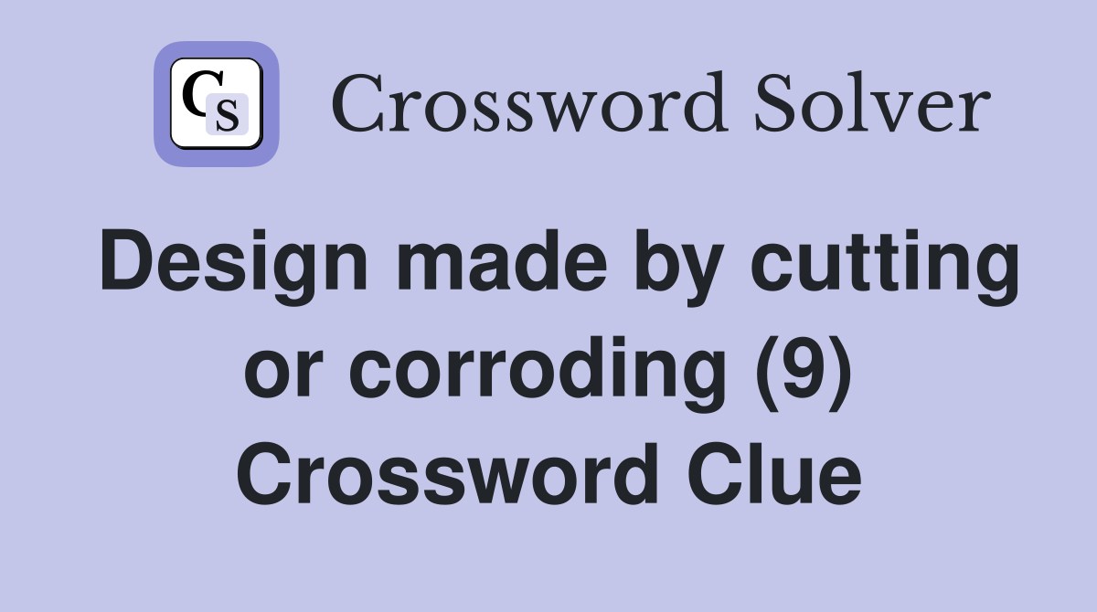 Design made by cutting or corroding (9) Crossword Clue