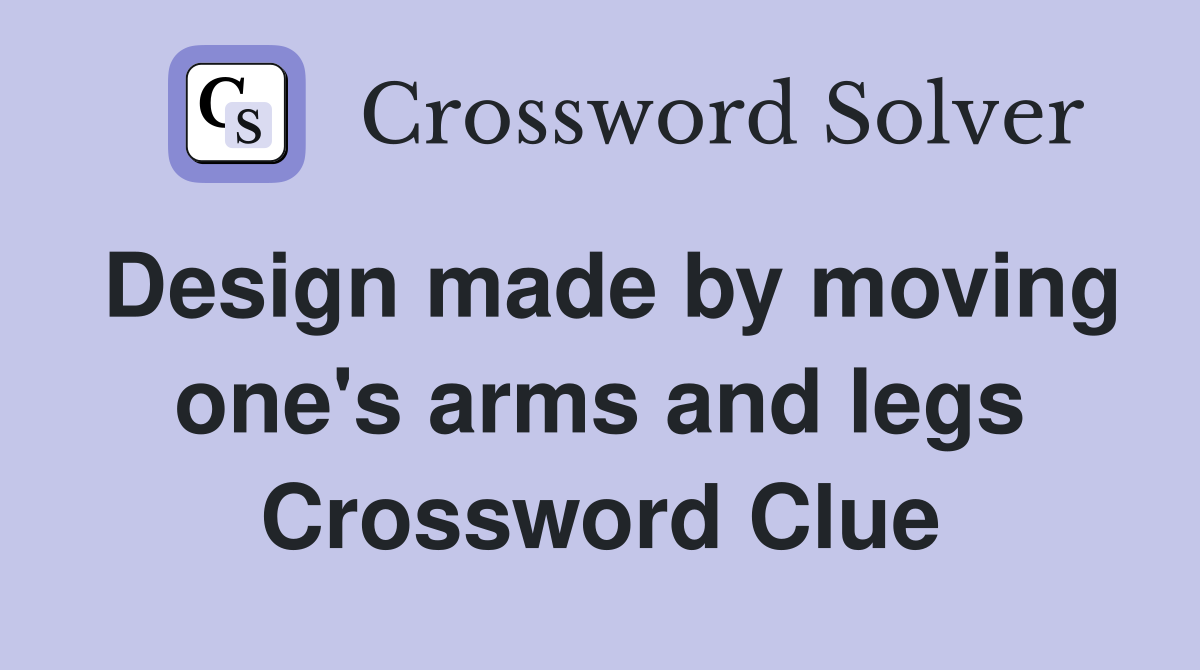 Design made by moving one's arms and legs Crossword Clue