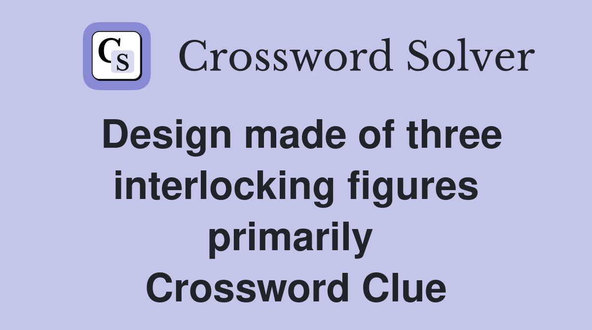 Design made of three interlocking figures primarily  Crossword Clue