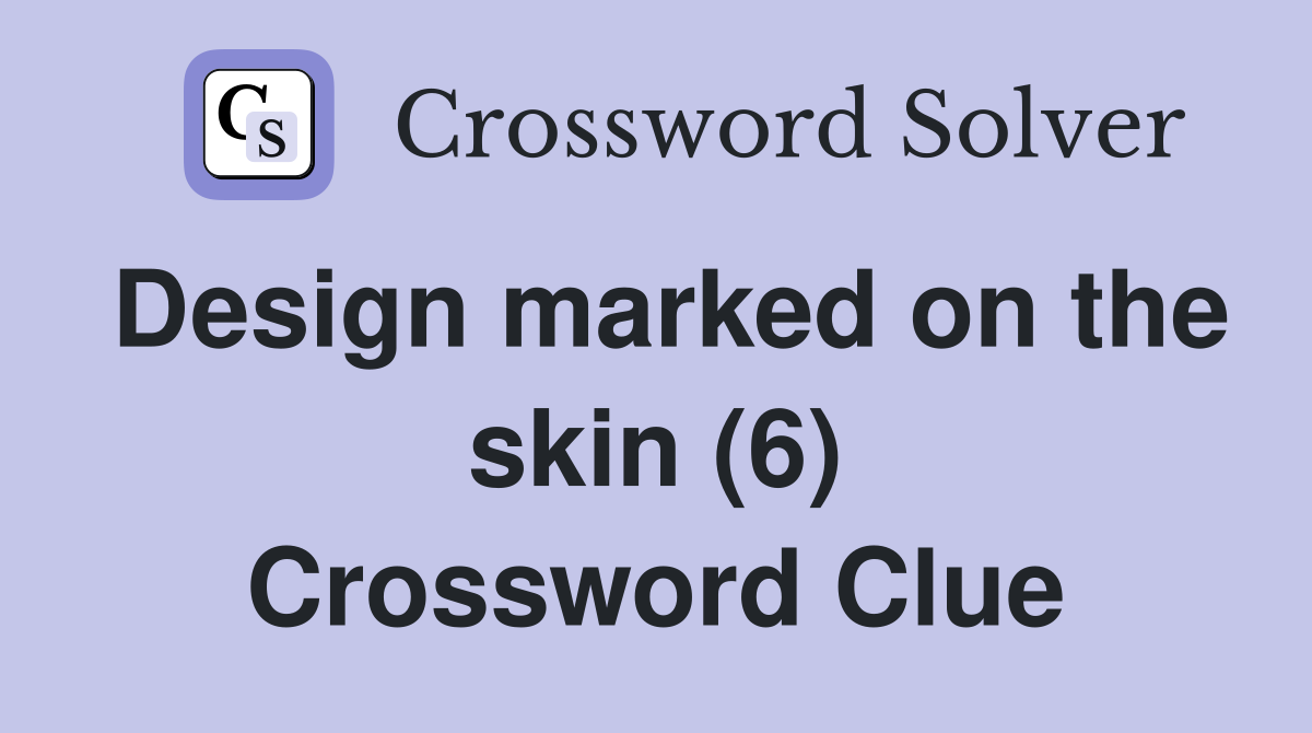 Design marked on the skin (6) Crossword Clue