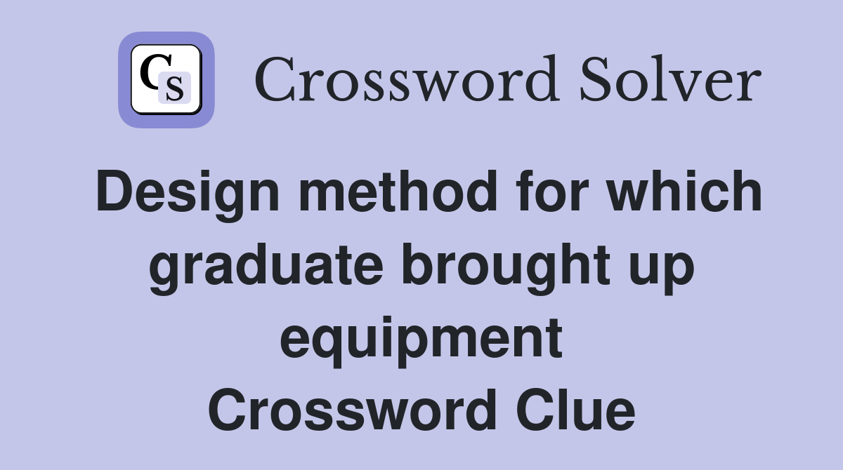 Design method for which graduate brought up equipment Crossword Clue