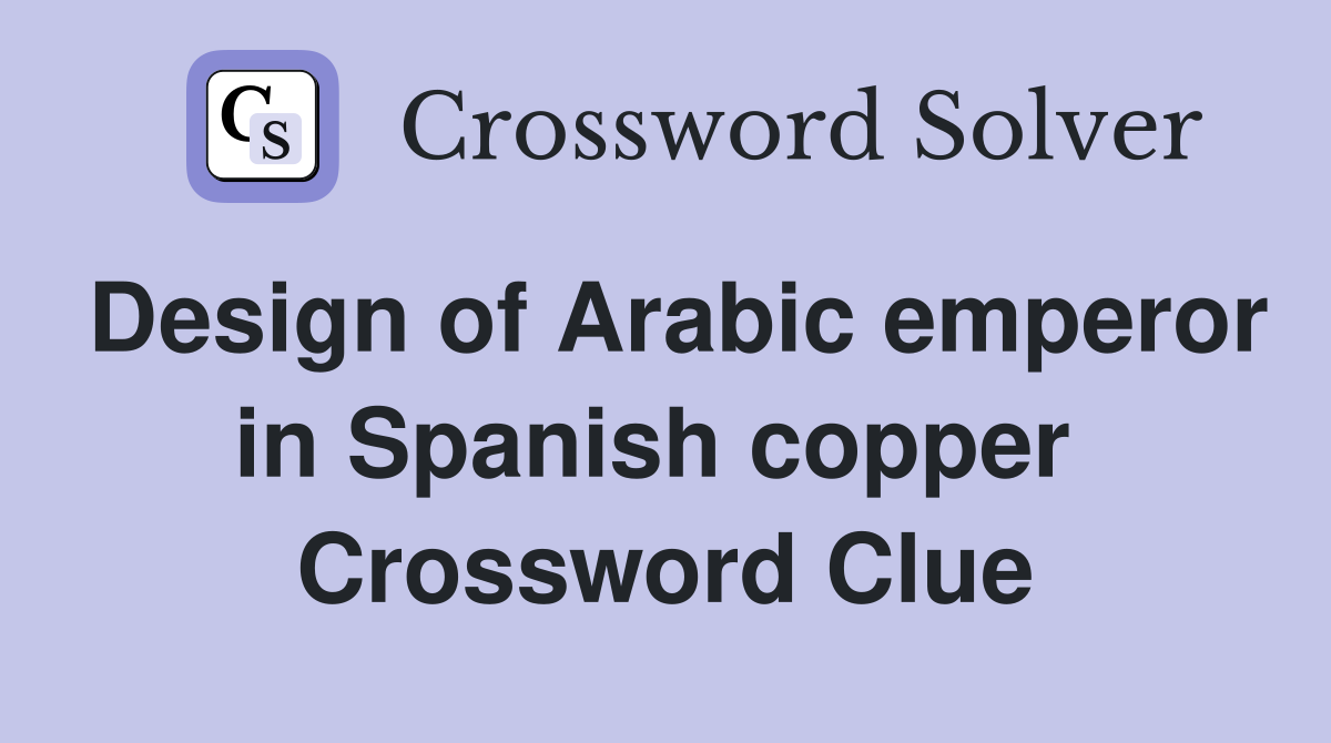 Design of Arabic emperor in Spanish copper  Crossword Clue
