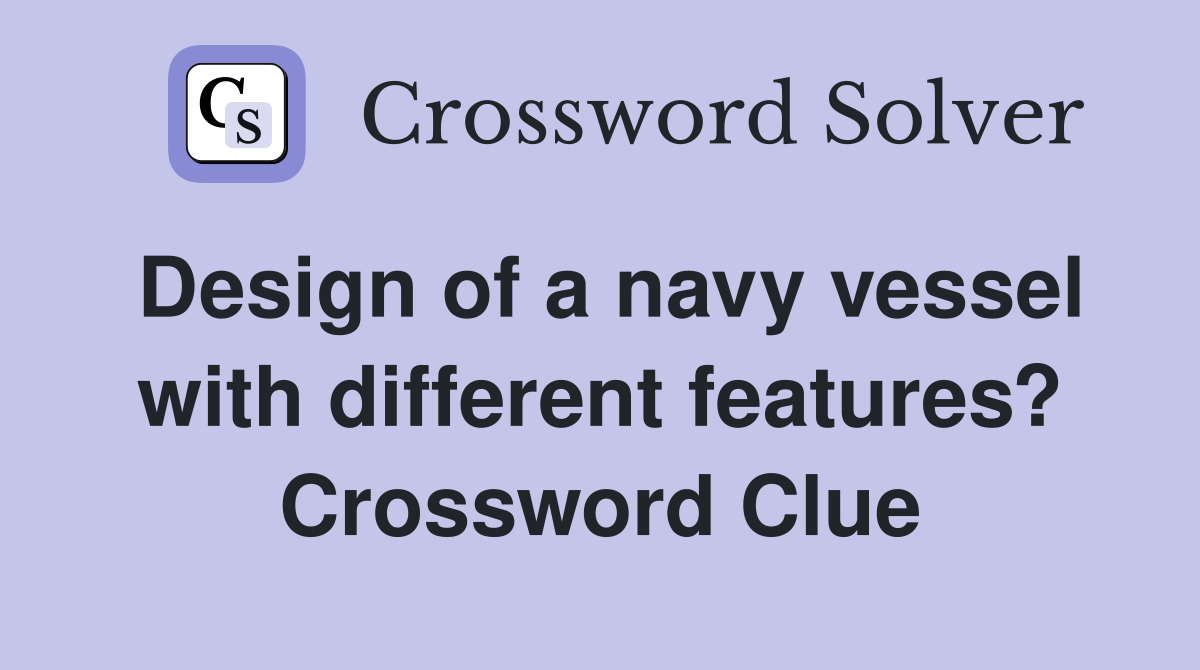 Design of a navy vessel with different features? Crossword Clue