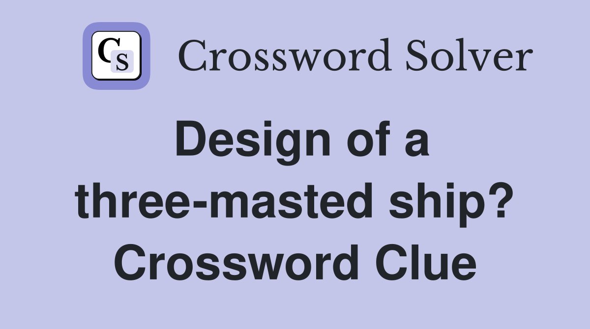 Design of a three-masted ship? Crossword Clue