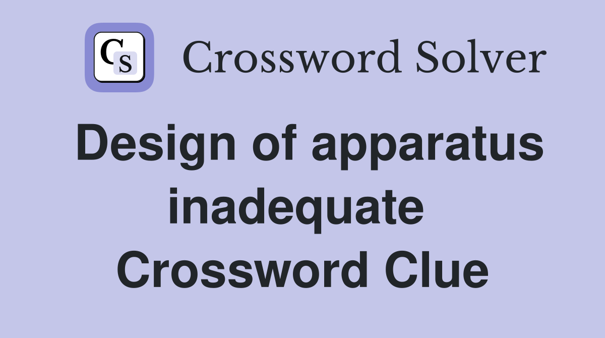 Design of apparatus inadequate  Crossword Clue