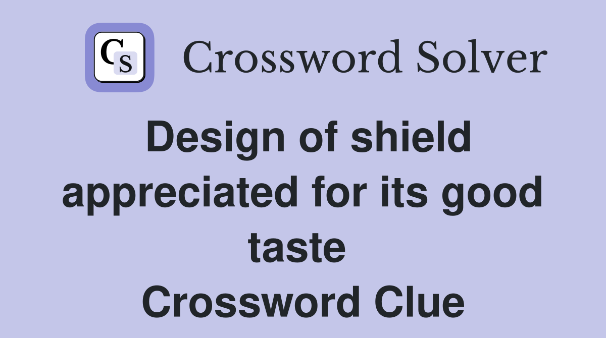 Design of shield appreciated for its good taste  Crossword Clue