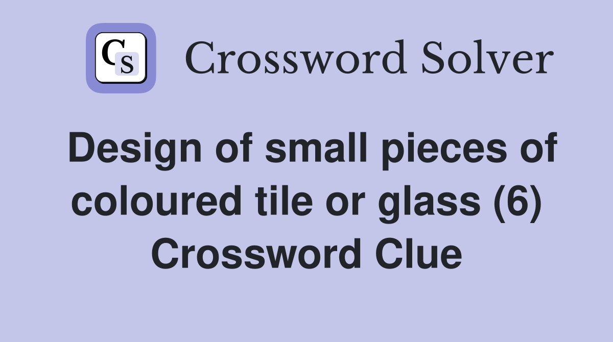 Design of small pieces of coloured tile or glass (6) Crossword Clue