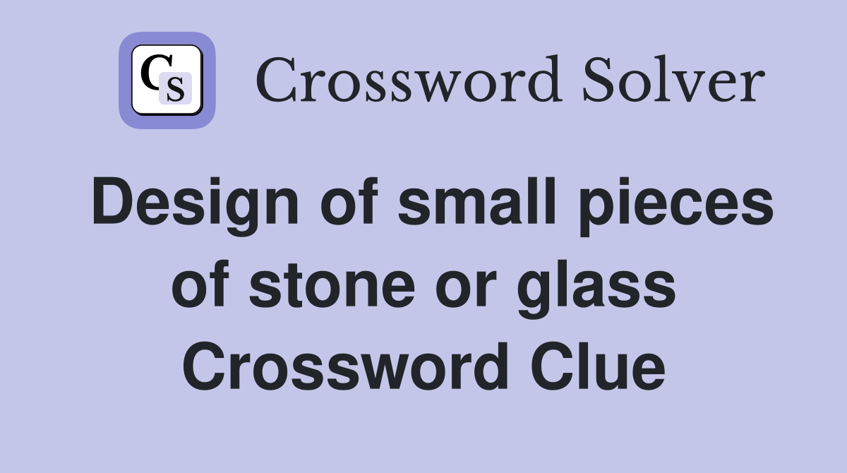 Design of small pieces of stone or glass Crossword Clue