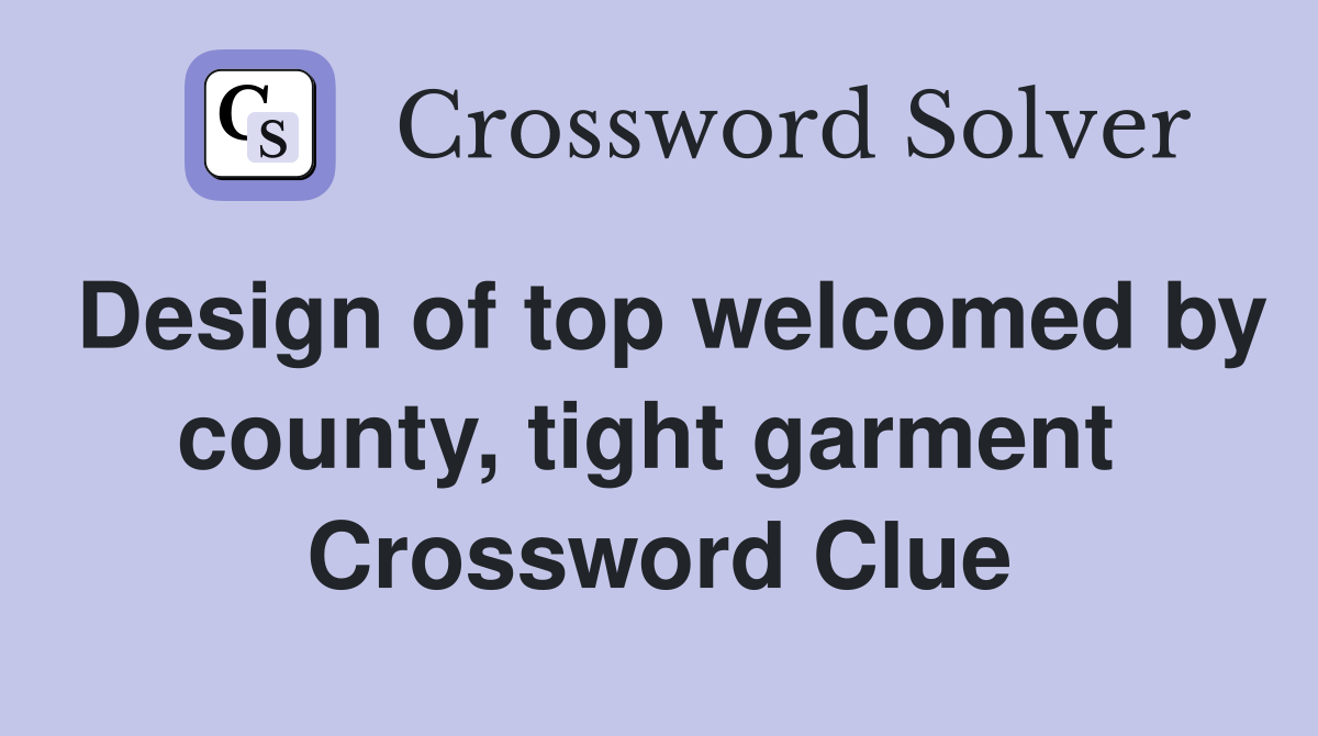 Design of top welcomed by county, tight garment  Crossword Clue