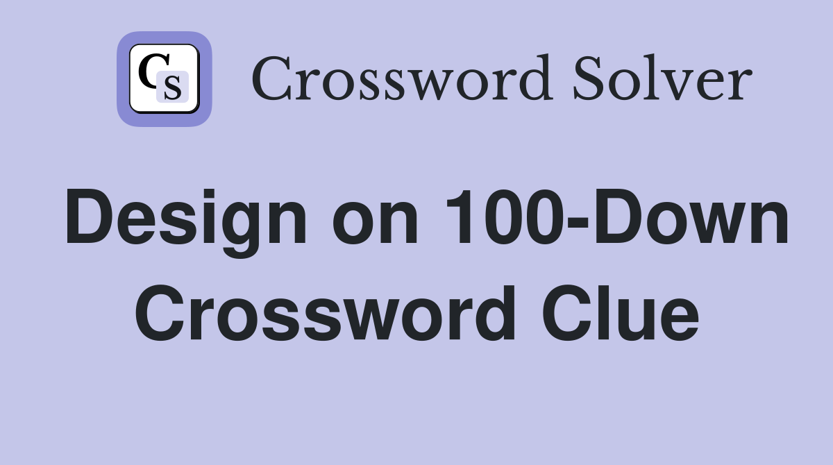 Design on 100-Down Crossword Clue