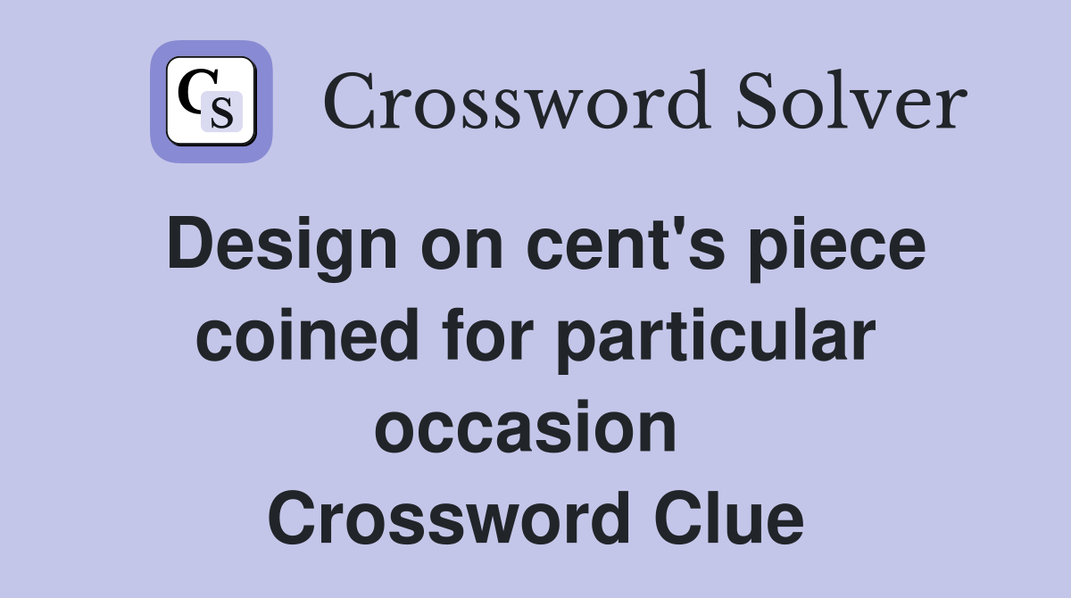 Design on cent's piece coined for particular occasion  Crossword Clue