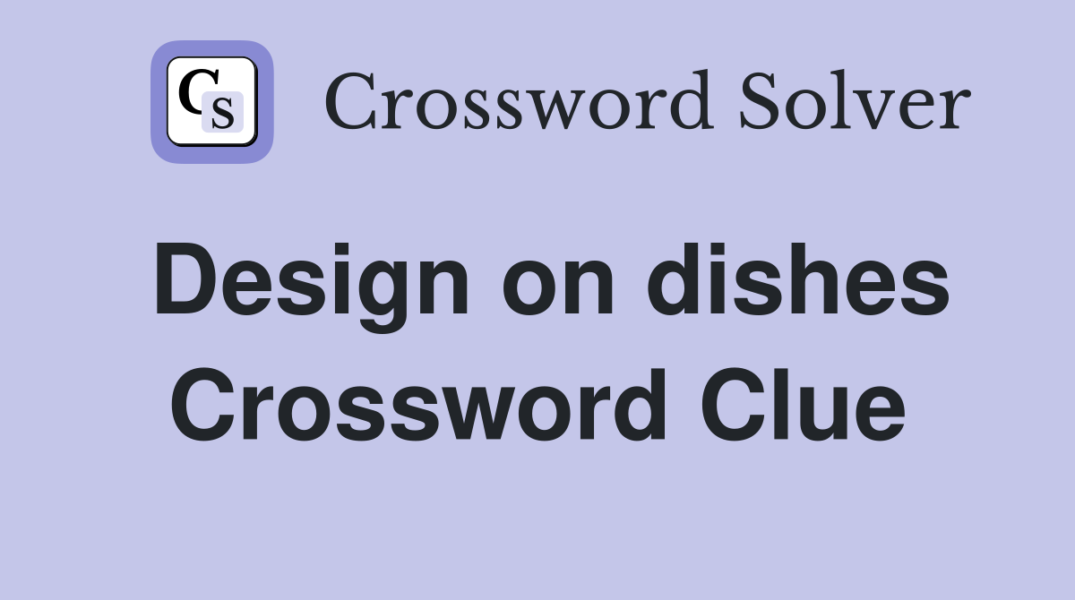 Design on dishes Crossword Clue