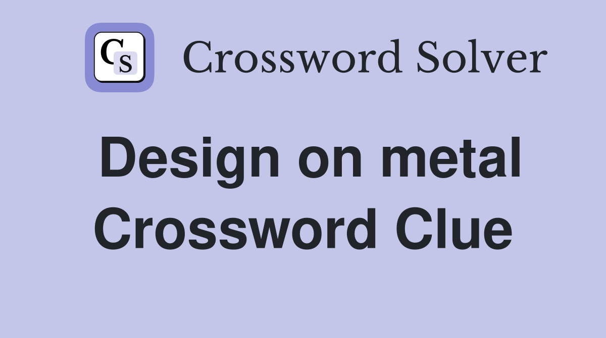 Design on metal Crossword Clue