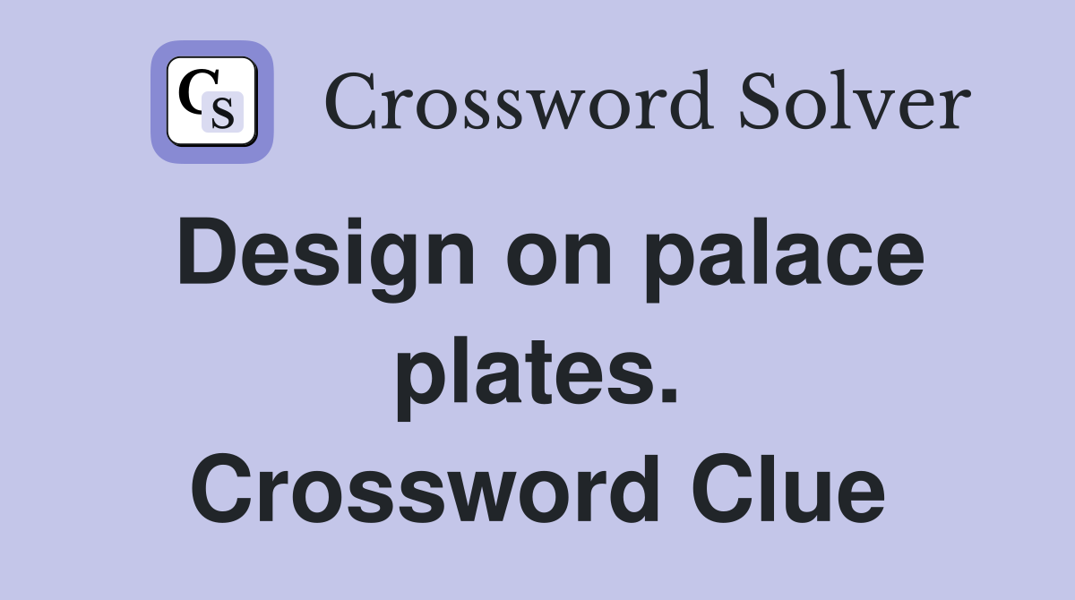 Design on palace plates. Crossword Clue