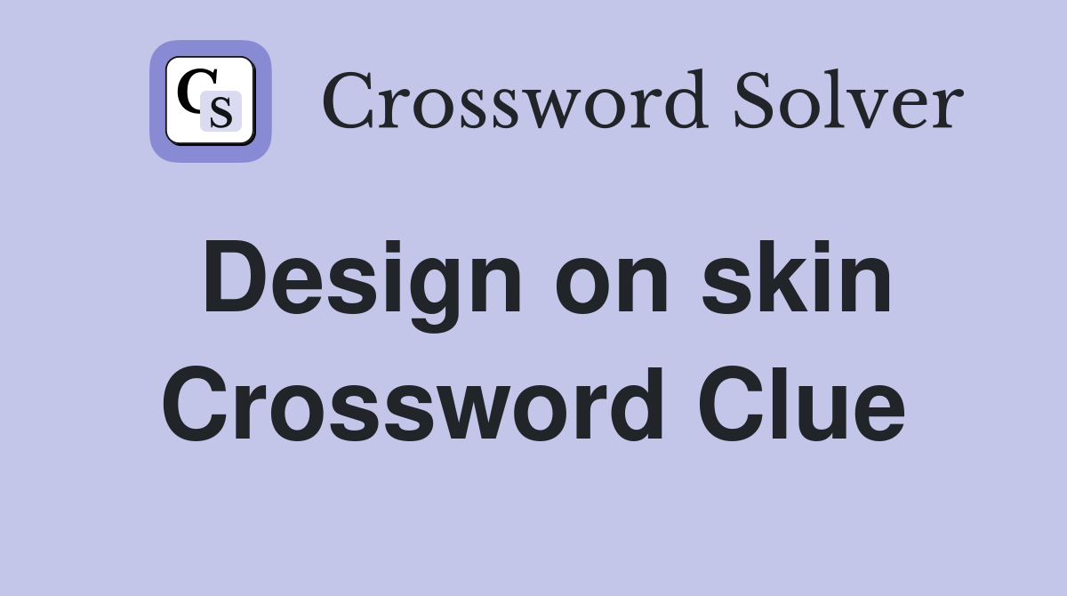 Design on skin Crossword Clue