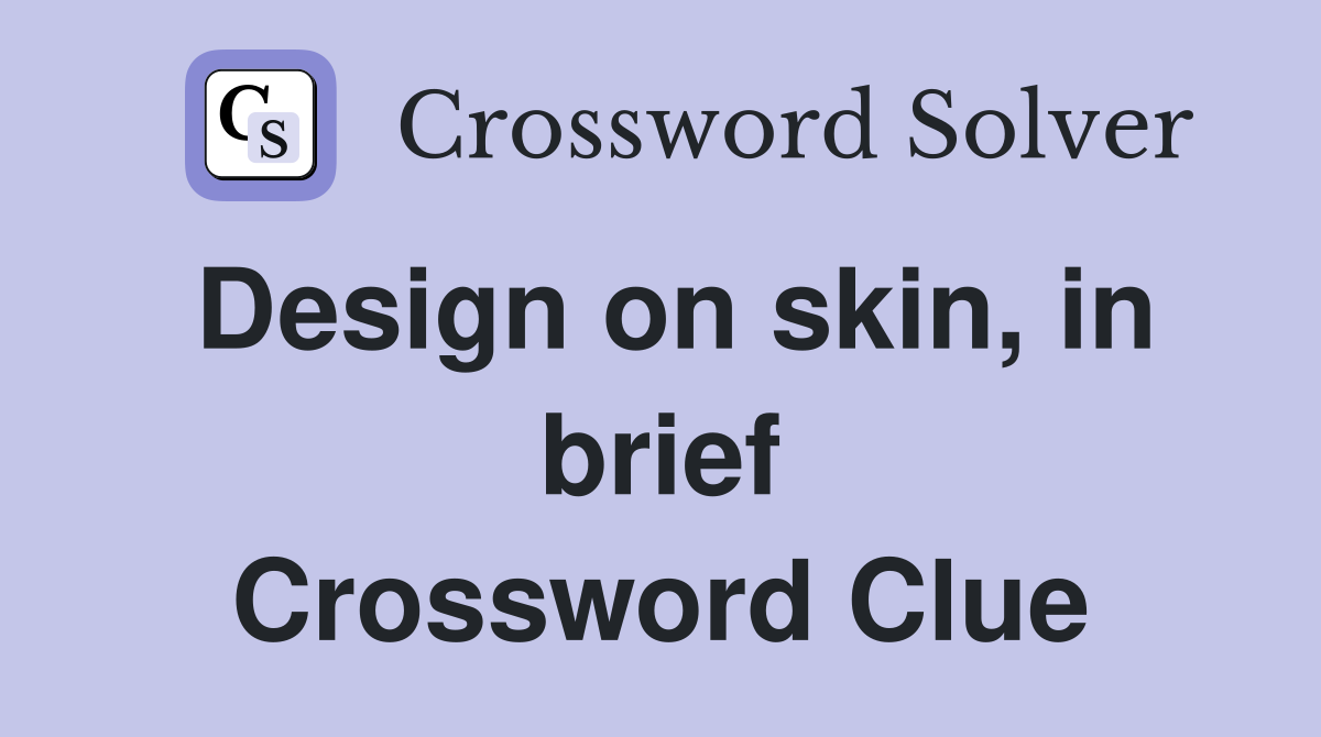 Design on skin, in brief Crossword Clue