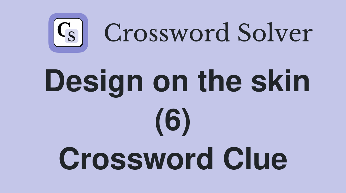 Design on the skin (6) Crossword Clue