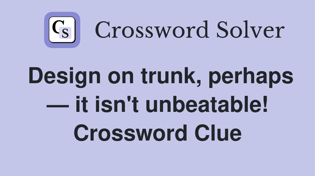 Design on trunk, perhaps — it isn't unbeatable! Crossword Clue