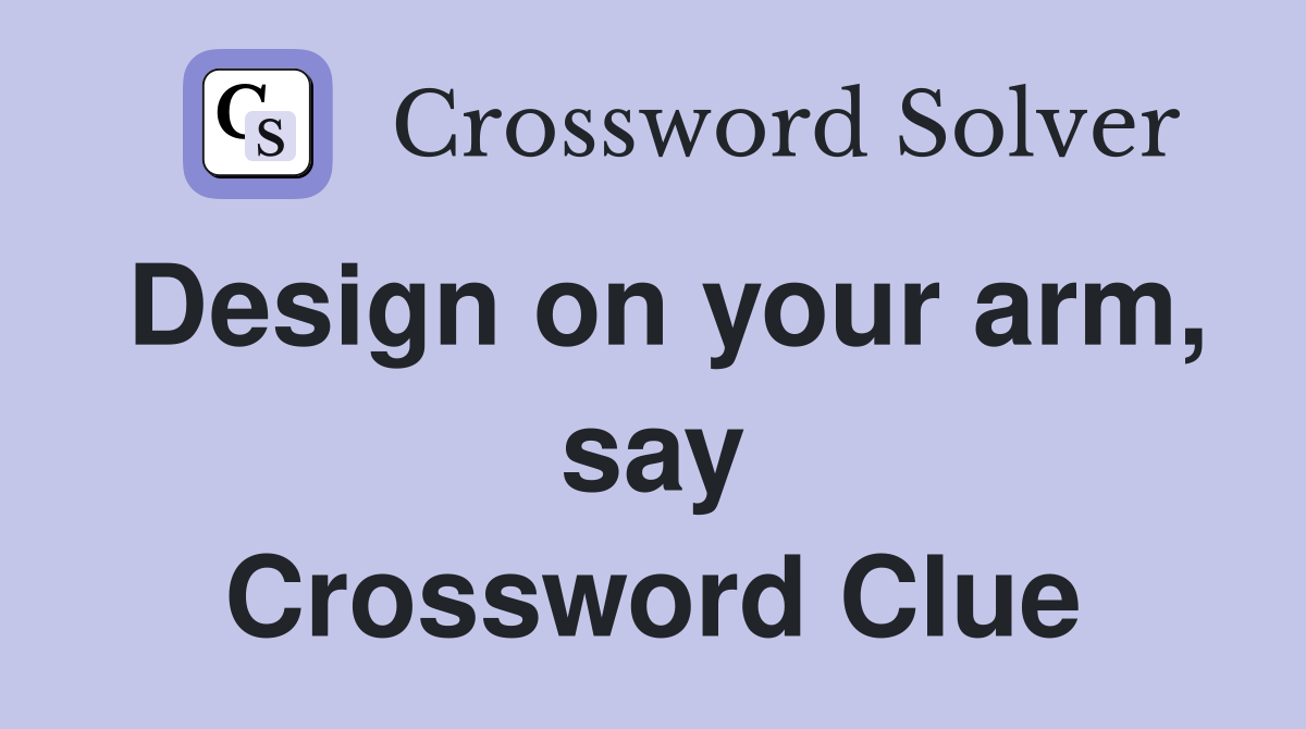 Design on your arm, say Crossword Clue