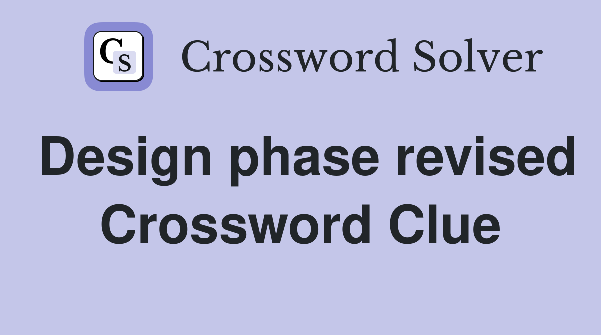 Design phase revised Crossword Clue
