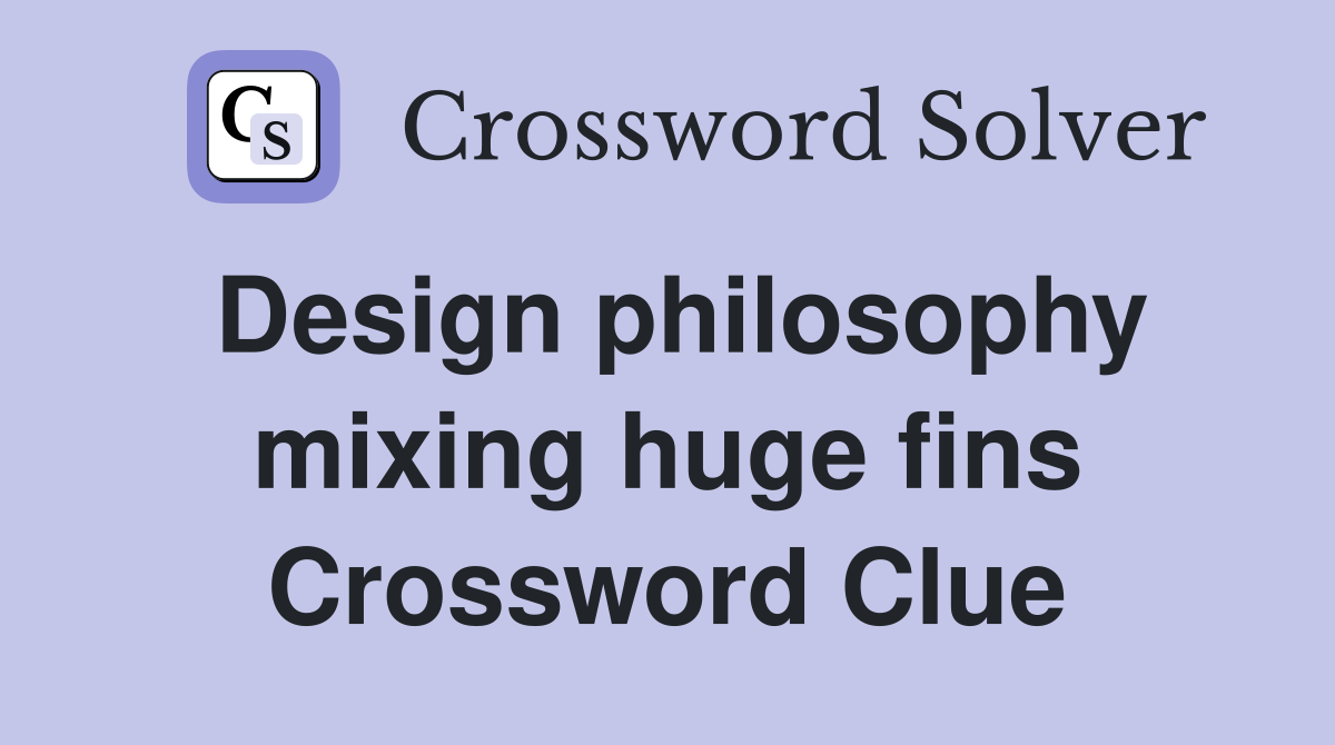 Design philosophy mixing huge fins Crossword Clue