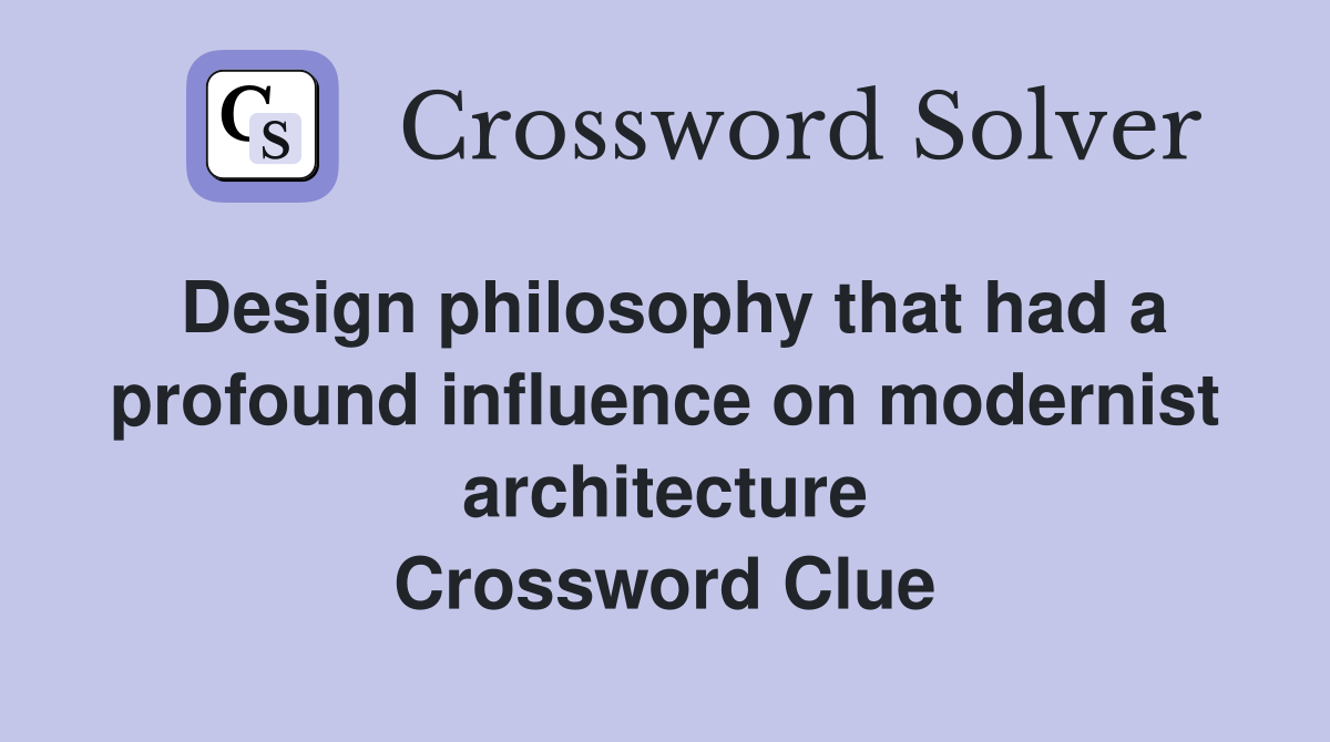 Design philosophy that had a profound influence on modernist architecture Crossword Clue