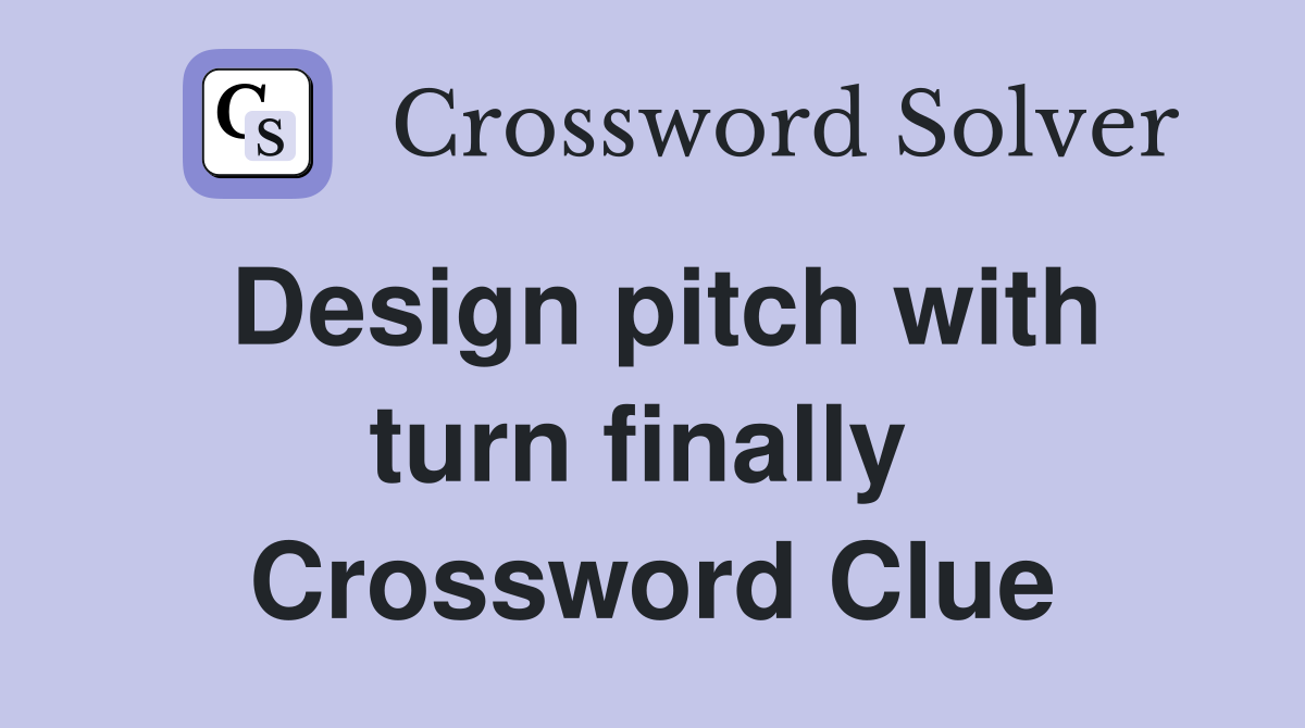 Design pitch with turn finally  Crossword Clue