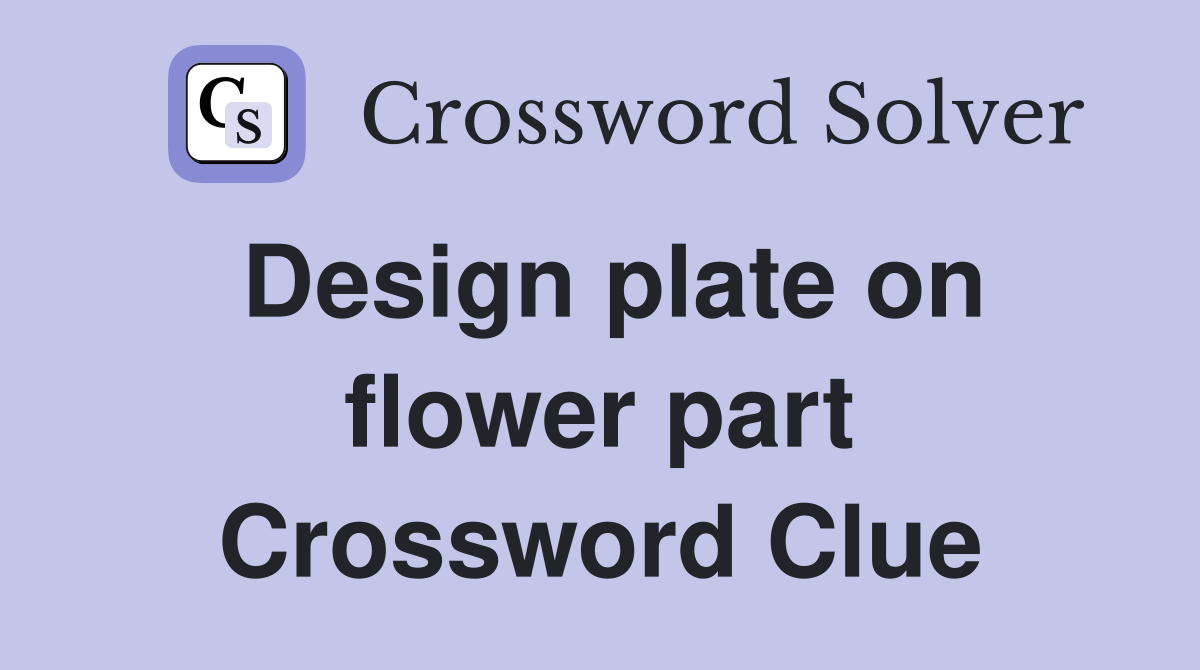 Design plate on flower part Crossword Clue