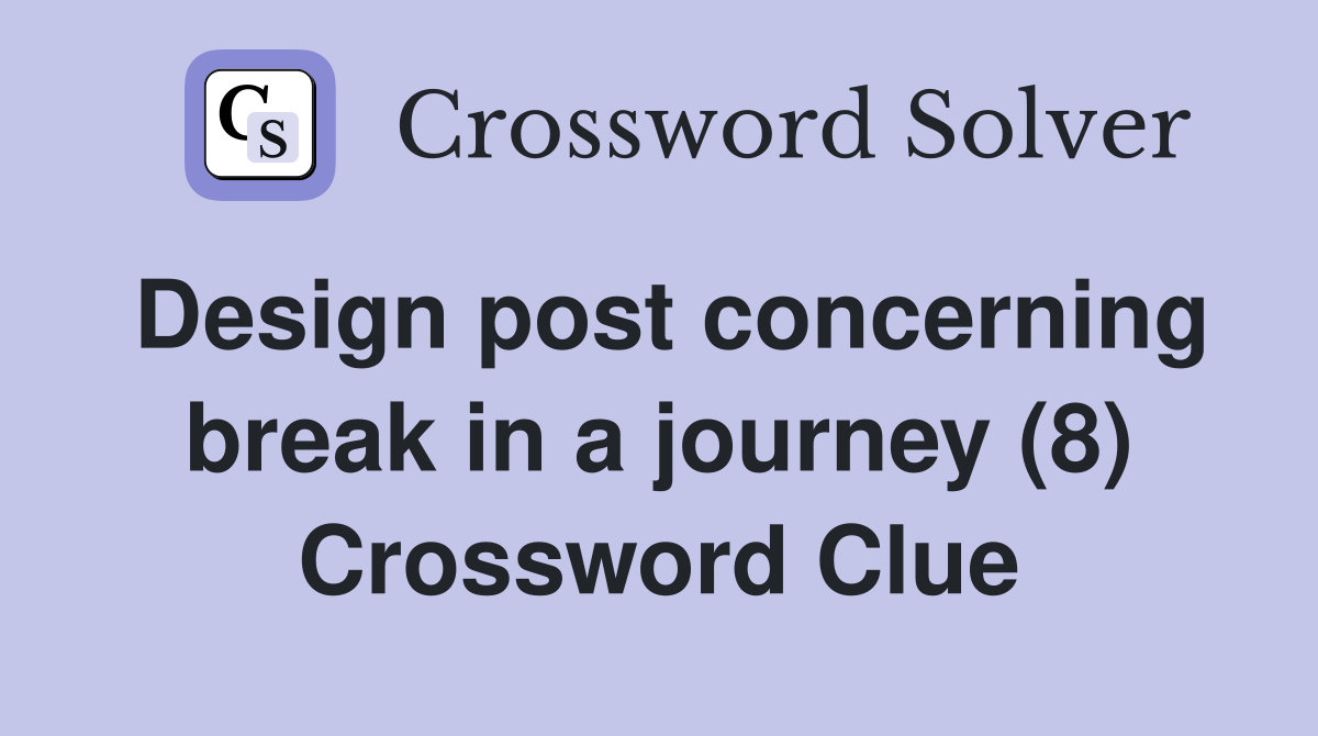 Design post concerning break in a journey (8) Crossword Clue