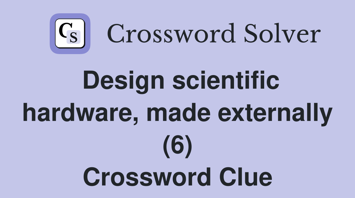 Design scientific hardware, made externally (6) Crossword Clue