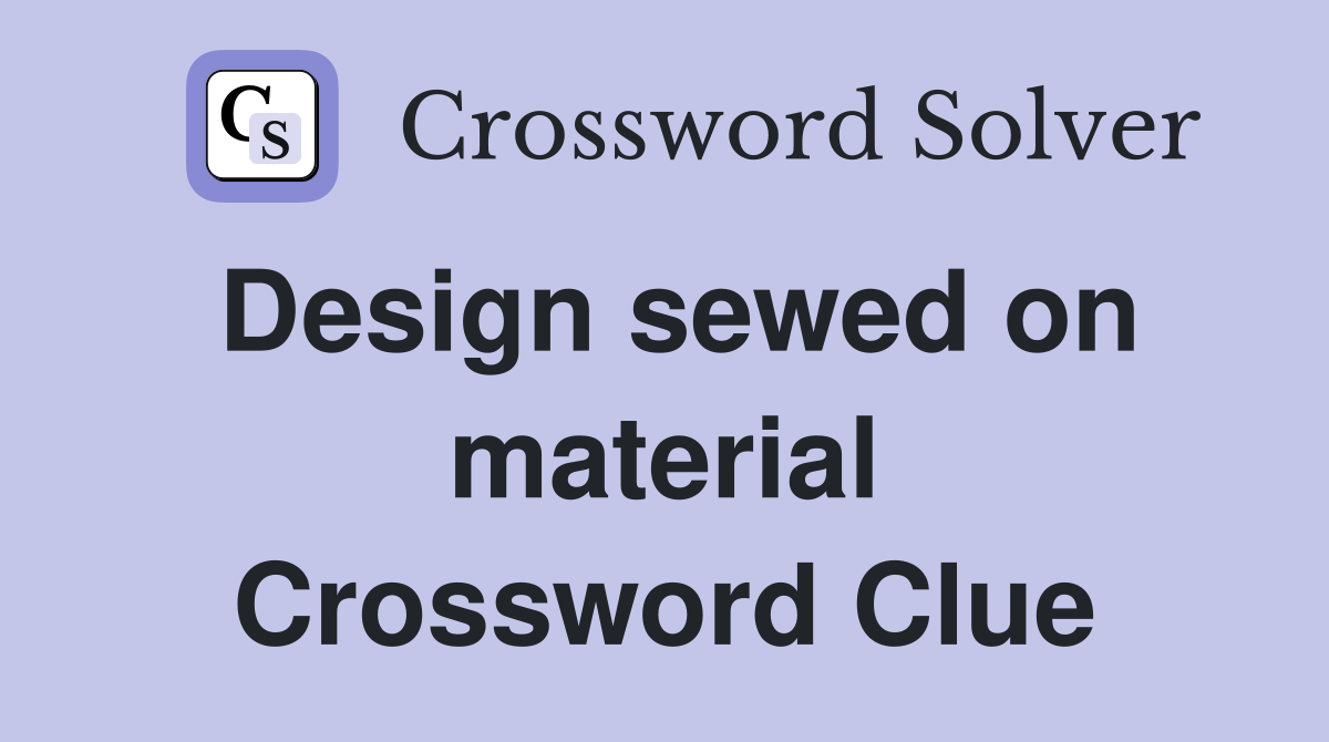 Design sewed on material Crossword Clue