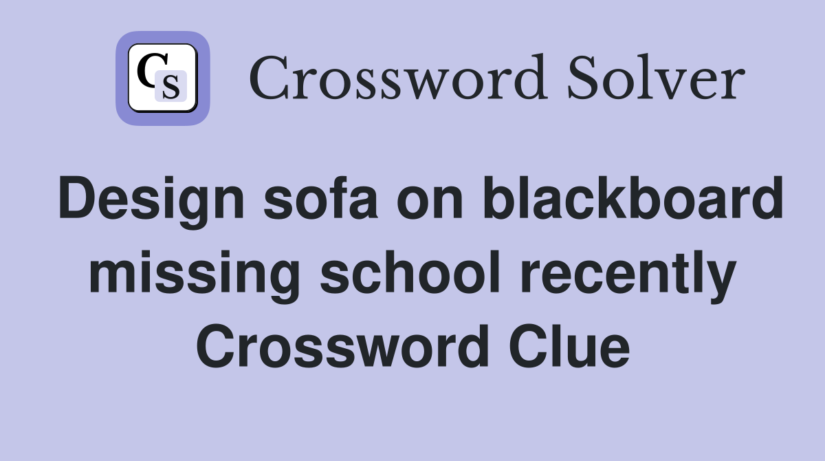 Design sofa on blackboard missing school recently Crossword Clue