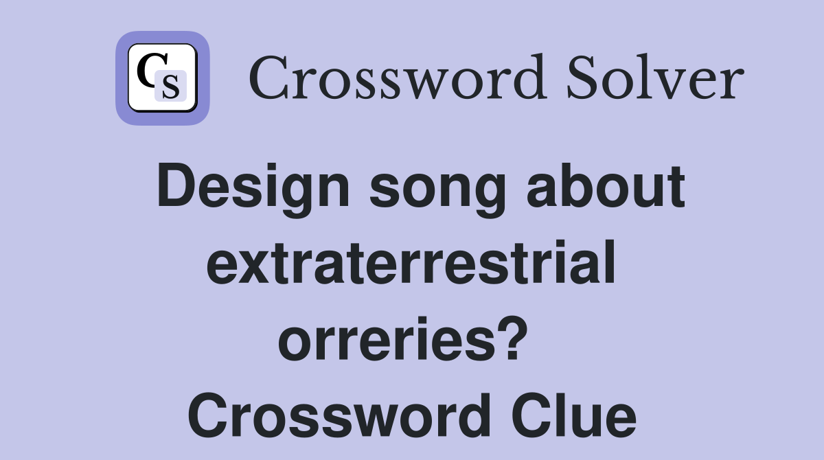 Design song about extraterrestrial orreries?  Crossword Clue