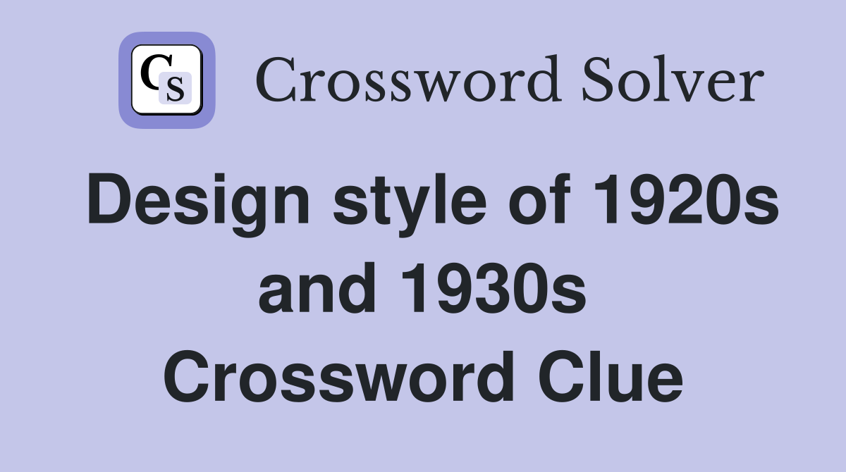 Design style of 1920s and 1930s Crossword Clue