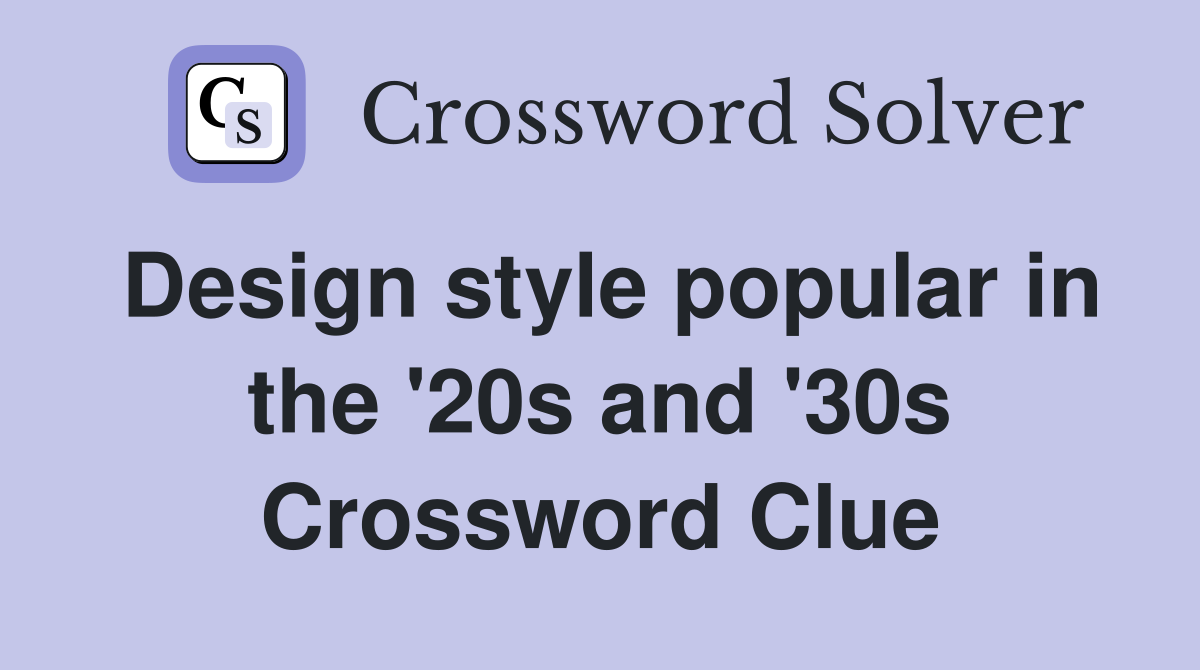 Design style popular in the '20s and '30s Crossword Clue