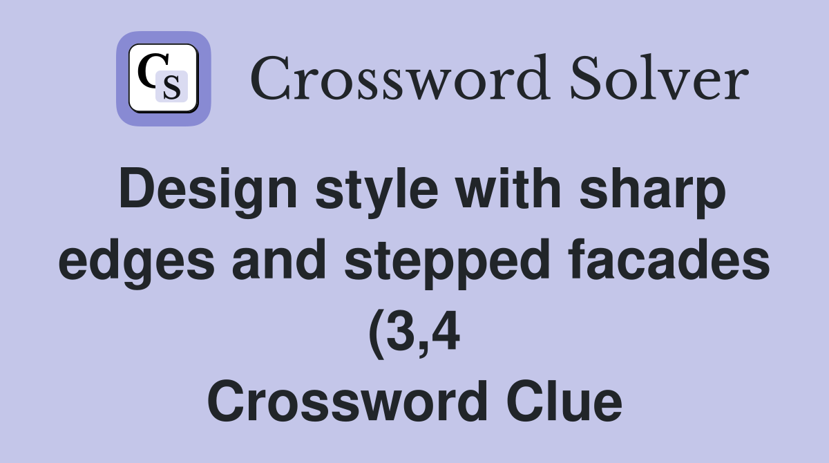 Design style with sharp edges and stepped facades (3 4) Crossword Design style with sharp edges and stepped facades (3 4) Crossword