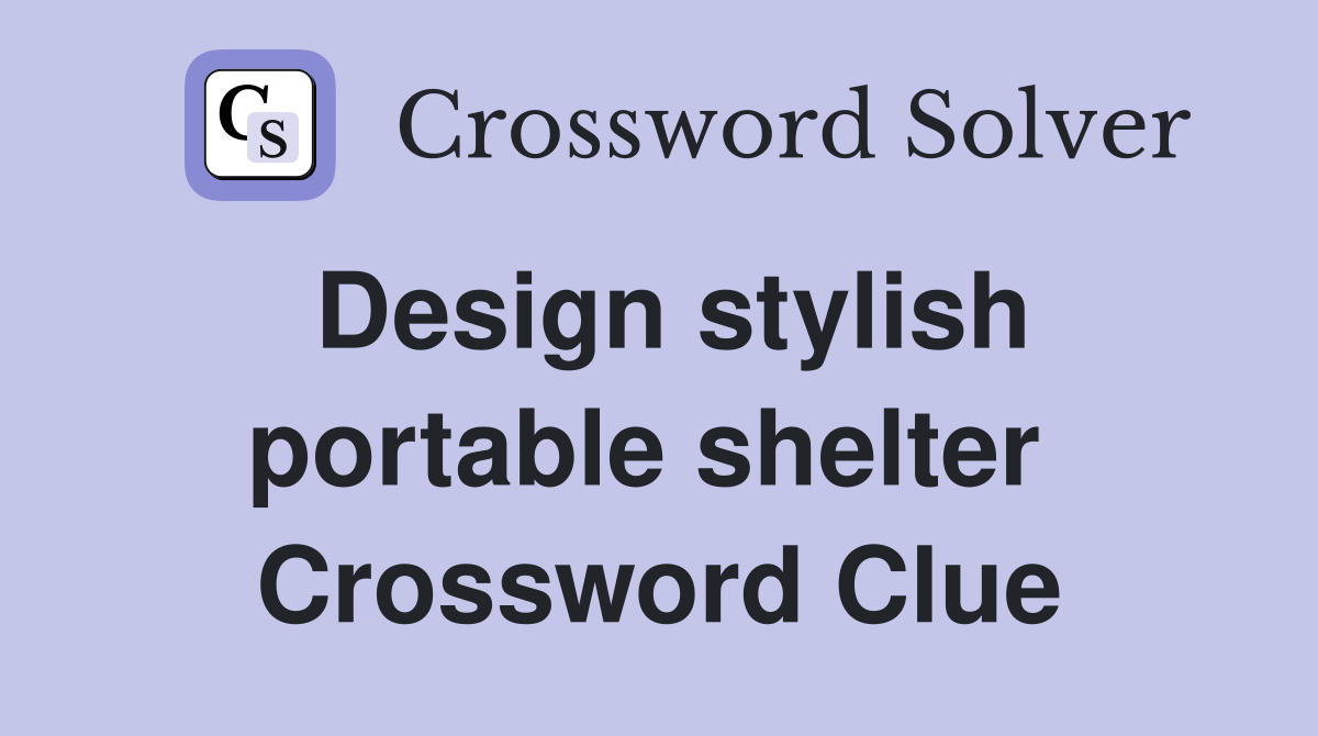 Design stylish portable shelter  Crossword Clue