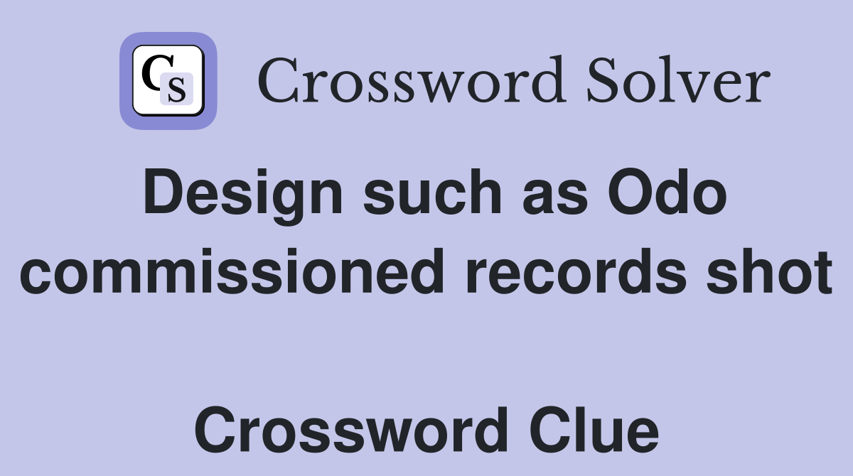 Design such as Odo commissioned records shot  Crossword Clue