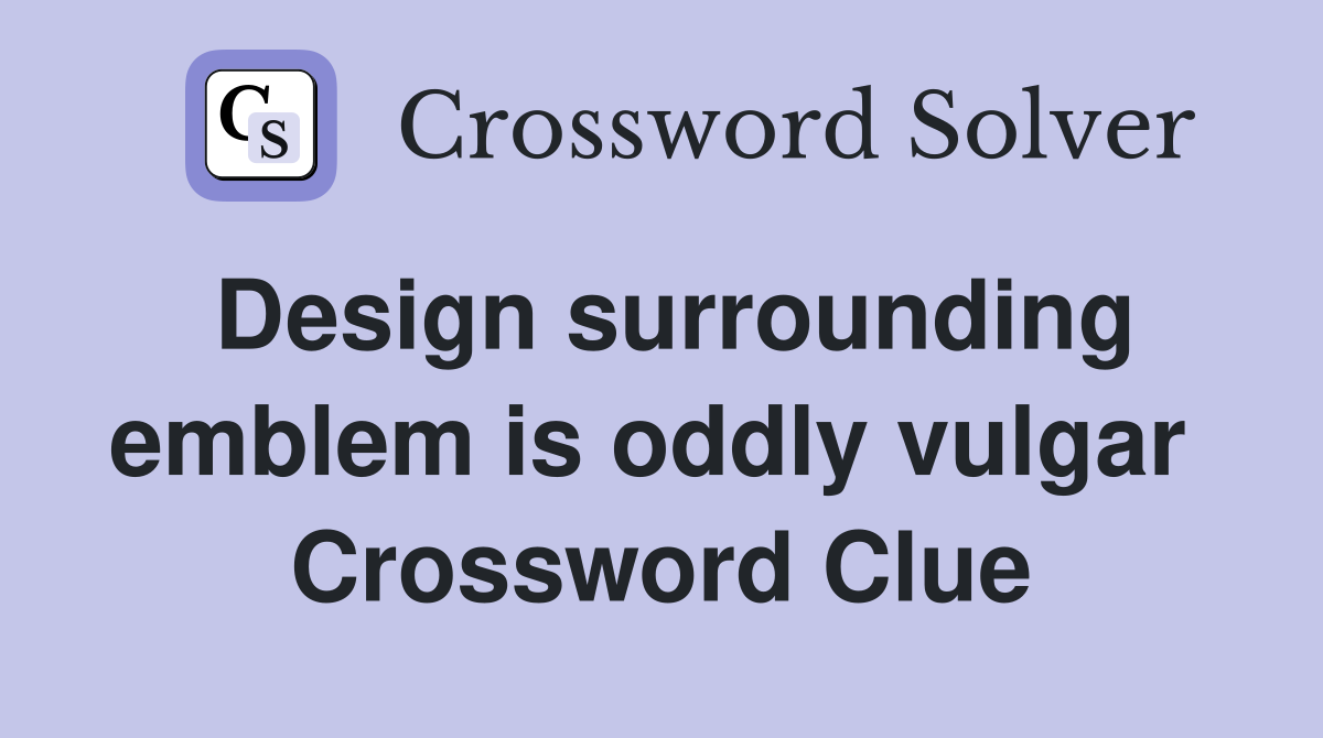 Design surrounding emblem is oddly vulgar  Crossword Clue