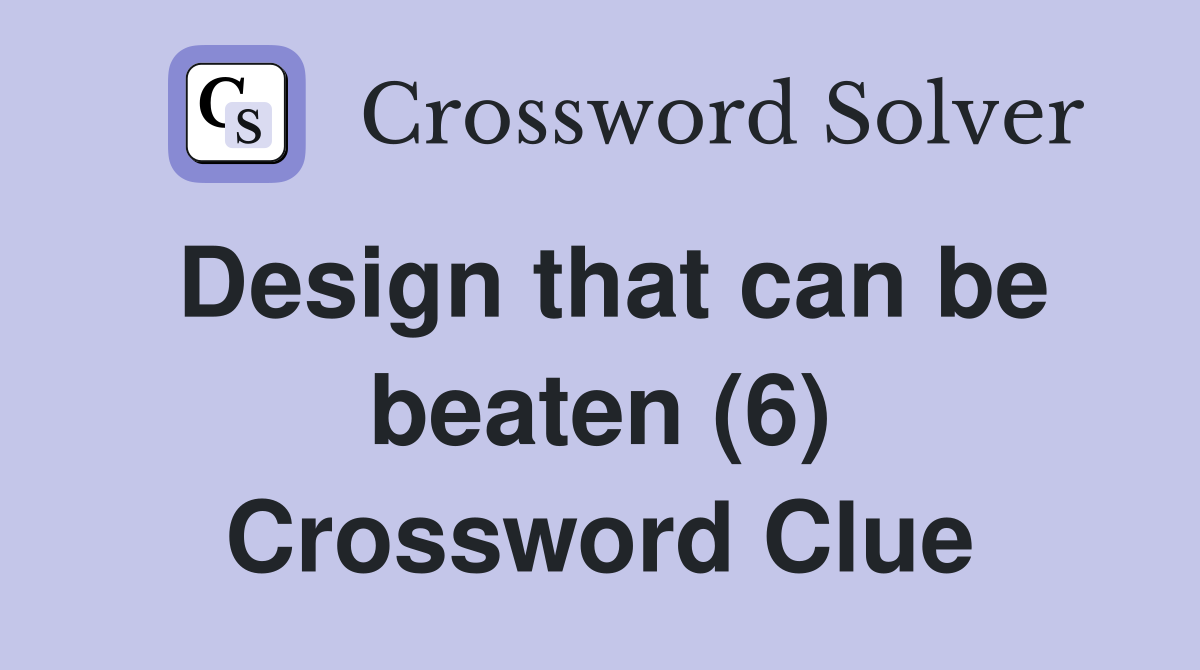 Design that can be beaten (6) Crossword Clue