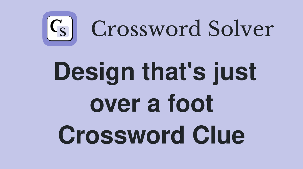 Design that's just over a foot Crossword Clue