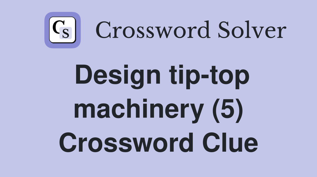 Design tip-top machinery (5) Crossword Clue