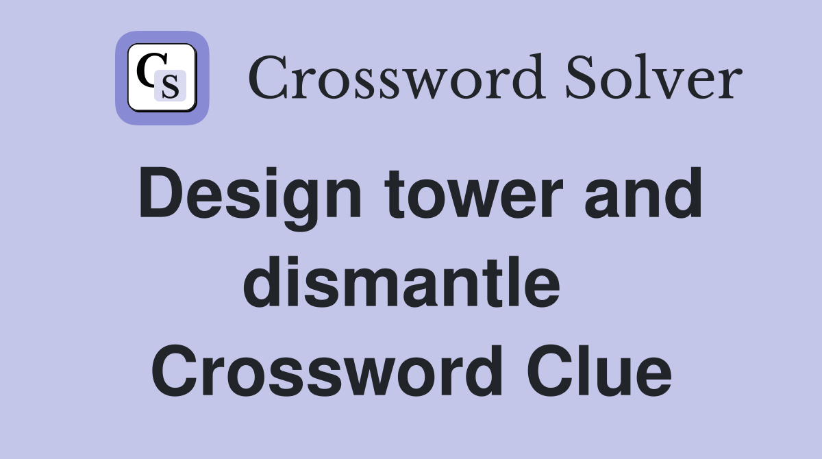 Design tower and dismantle  Crossword Clue