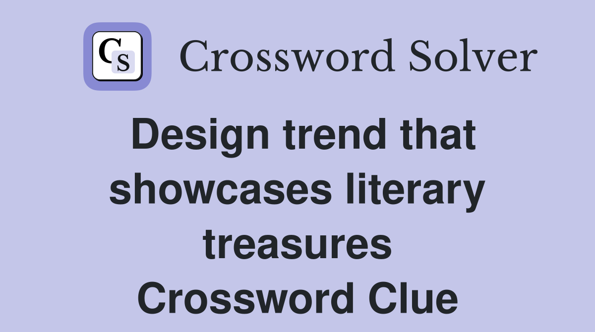 Design trend that showcases literary treasures Crossword Clue