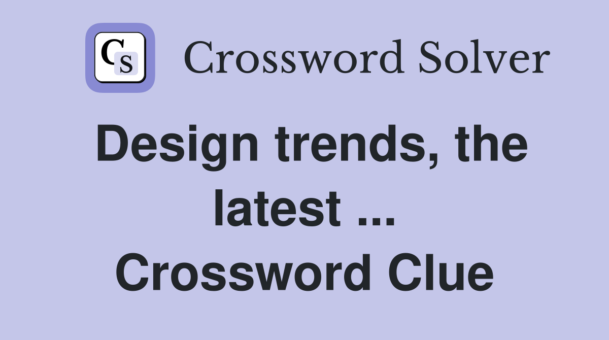 Design trends, the latest ... Crossword Clue