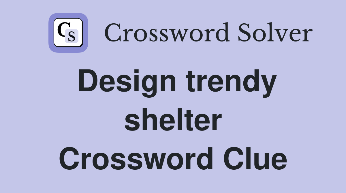 Design trendy shelter Crossword Clue