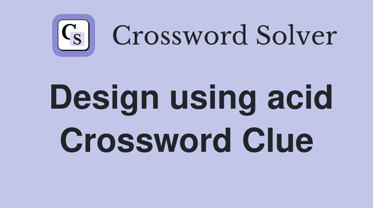 Design using acid Crossword Clue