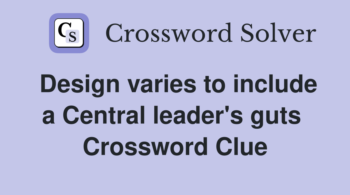Design varies to include a Central leader's guts  Crossword Clue
