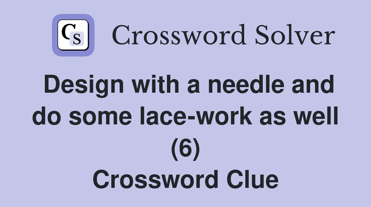 Design with a needle and do some lace-work as well (6) Crossword Clue