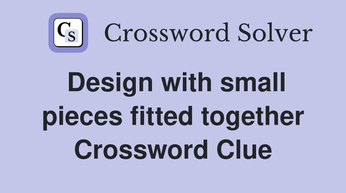 Design with small pieces fitted together Crossword Clue